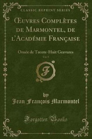 Cover of Oeuvres Complètes de Marmontel, de l'Académie Française, Vol. 5