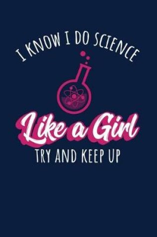 Cover of I Know I Do Science Like A Girl Try And Keep Up