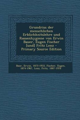 Cover of Grundriss Der Menschlichen Erblichkeitslehre Und Rassenhygiene Von Erwin Bauer, Eugen Fischer [Und] Fritz Lenz - Primary Source Edition