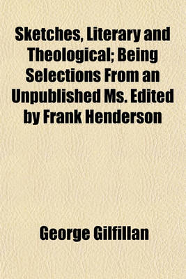 Book cover for Sketches, Literary and Theological; Being Selections from an Unpublished Ms. Edited by Frank Henderson