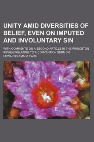 Cover of Unity Amid Diversities of Belief, Even on Imputed and Involuntary Sin; With Comments on a Second Article in the Princeton Review Relating to a Convent