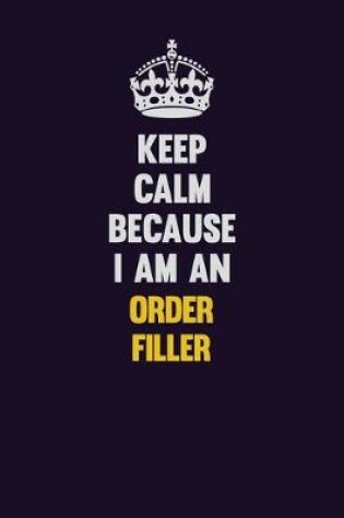 Cover of Keep calm Because I Am An Order Filler