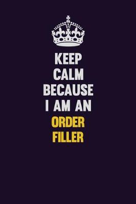 Book cover for Keep calm Because I Am An Order Filler