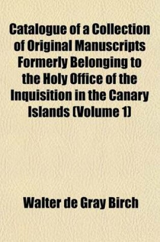 Cover of Catalogue of a Collection of Original Manuscripts Formerly Belonging to the Holy Office of the Inquisition in the Canary Islands (Volume 1)