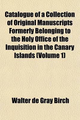 Book cover for Catalogue of a Collection of Original Manuscripts Formerly Belonging to the Holy Office of the Inquisition in the Canary Islands (Volume 1)