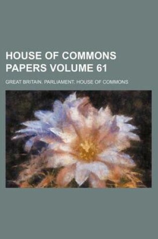 Cover of House of Commons Papers Volume 61