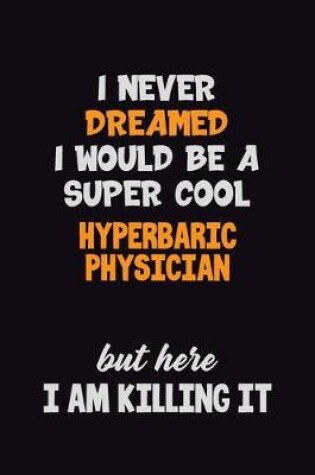 Cover of I Never Dreamed I would Be A Super Cool Hyperbaric Physician But Here I Am Killing It