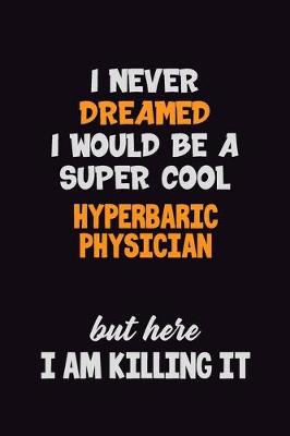 Book cover for I Never Dreamed I would Be A Super Cool Hyperbaric Physician But Here I Am Killing It