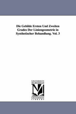 Cover of Die Gebilde Ersten Und Zweiten Grades Der Liniengeometrie in Synthetischer Behandlung. Vol. 3