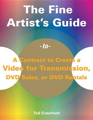 Book cover for The Fine Artist's Guide to a Contract to Create a Video for Transmission, DVD Sales, or DVD Rentals