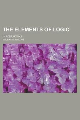 Cover of The Elements of Logic; In Four Books