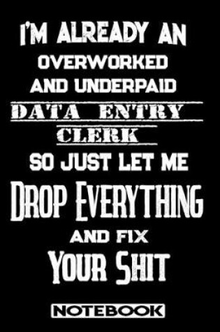 Cover of I'm Already An Overworked And Underpaid Data Entry Clerk. So Just Let Me Drop Everything And Fix Your Shit!