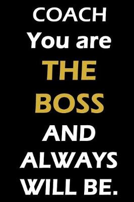 Book cover for COACH You are THE BOSS AND ALWAYS WILL BE.