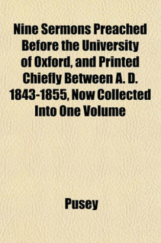 Cover of Nine Sermons Preached Before the University of Oxford, and Printed Chiefly Between A. D. 1843-1855, Now Collected Into One Volume