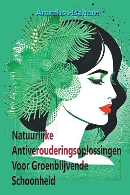 Book cover for Natuurlijke Antiverouderingsoplossingen Voor Groenblijvende Schoonheid