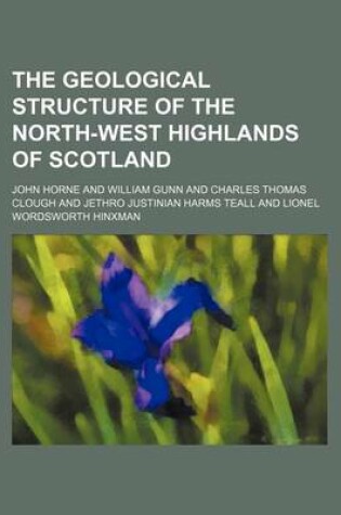 Cover of The Geological Structure of the North-West Highlands of Scotland