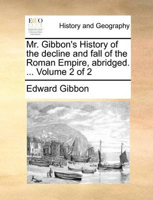 Book cover for Mr. Gibbon's History of the Decline and Fall of the Roman Empire, Abridged. ... Volume 2 of 2