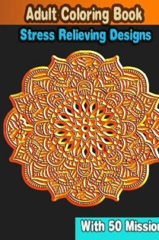 Cover of Adult Coloring Book Stress Relieving Designs With 50 Mission