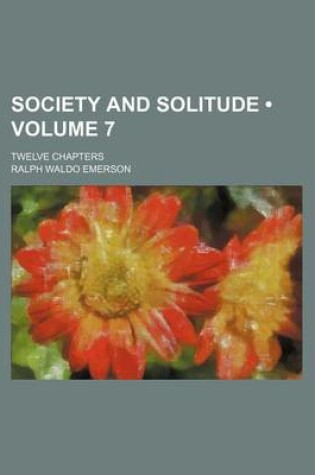 Cover of Society and Solitude (Volume 7); Twelve Chapters