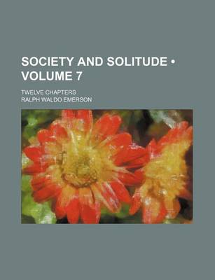 Book cover for Society and Solitude (Volume 7); Twelve Chapters