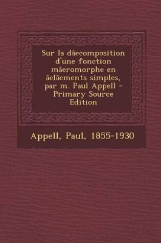 Cover of Sur la daecomposition d'une fonction maeromorphe en aelaements simples, par m. Paul Appell - Primary Source Edition