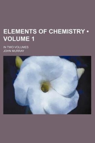 Cover of Elements of Chemistry (Volume 1); In Two Volumes