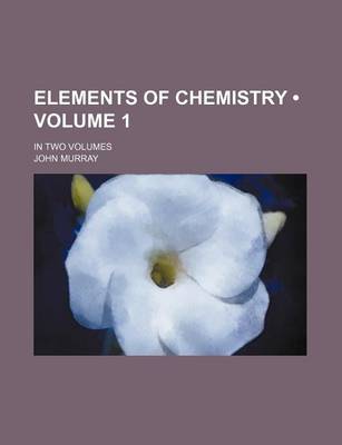 Book cover for Elements of Chemistry (Volume 1); In Two Volumes