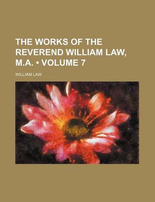 Book cover for The Works of the Reverend William Law, M.A. (Volume 7)