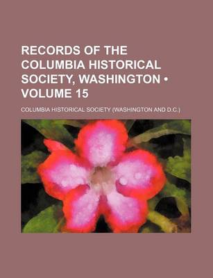 Book cover for Records of the Columbia Historical Society, Washington (Volume 15)