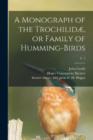 Cover of A Monograph of the Trochilidæ, or Family of Humming-birds; v. 1