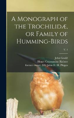 Book cover for A Monograph of the Trochilidæ, or Family of Humming-birds; v. 1