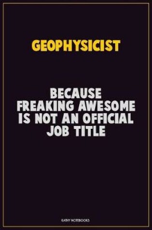 Cover of Geophysicist, Because Freaking Awesome Is Not An Official Job Title