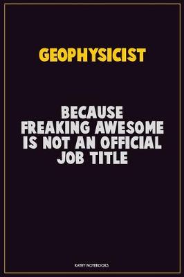 Book cover for Geophysicist, Because Freaking Awesome Is Not An Official Job Title