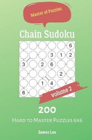 Cover of Master of Puzzles - Chain Sudoku 200 Hard to Master Puzzles 6x6 vol.2