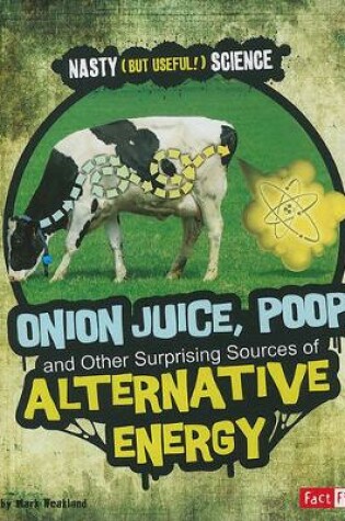 Cover of Onion Juice, Poop, and Other Surprising Sources of Alternative Energy (Nasty (but Useful!) Science)