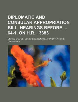Book cover for Diplomatic and Consular Appropriation Bill, Hearings Before 64-1, on H.R. 13383
