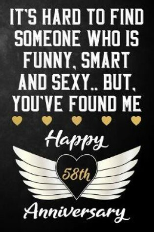 Cover of It's Hard To Find Someone Who Is Funny Smart And Sexy But You've Found Me Happy 58th Anniversary