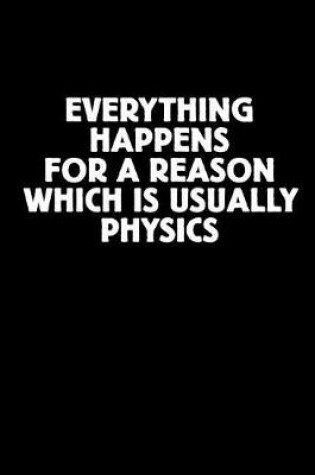 Cover of Everything Happens for a Reason Which Is Usually Physics