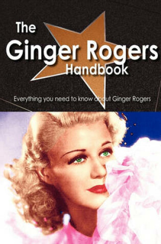 Cover of The Ginger Rogers Handbook - Everything You Need to Know about Ginger Rogers