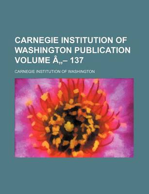 Book cover for Carnegie Institution of Washington Publication Volume a - 137