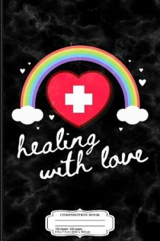 Cover of Nurse Healing with Love Composition Notebook