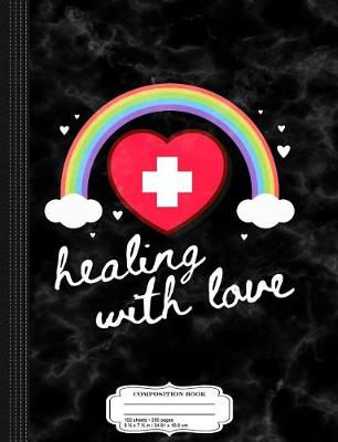 Book cover for Nurse Healing with Love Composition Notebook