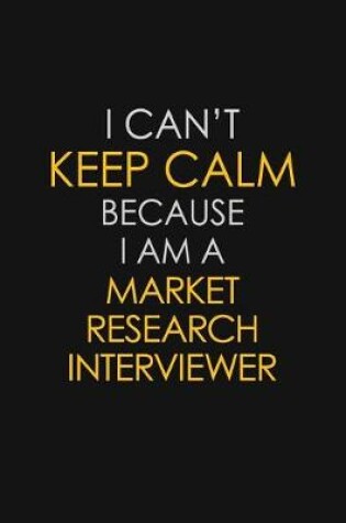 Cover of I Can't Keep Calm Because I Am A Market Research Interviewer