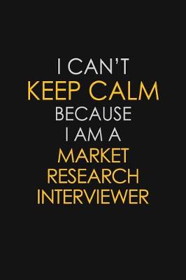 Book cover for I Can't Keep Calm Because I Am A Market Research Interviewer