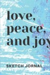 Book cover for Love Peace and Joy Cute Sketchbook for Drawing Coloring or Writing Journal
