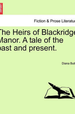 Cover of The Heirs of Blackridge Manor. a Tale of the Past and Present. Vol. II.