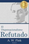 Book cover for El Dispensacionalismo Refutado