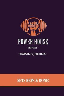 Book cover for Power House Fitness - Training Journal, Sets, Reps & Done!