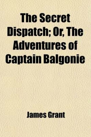 Cover of The Secret Dispatch; Or, the Adventures of Captain Balgonie