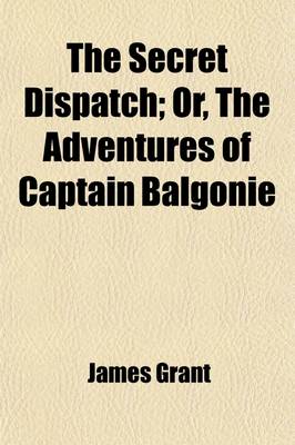 Book cover for The Secret Dispatch; Or, the Adventures of Captain Balgonie